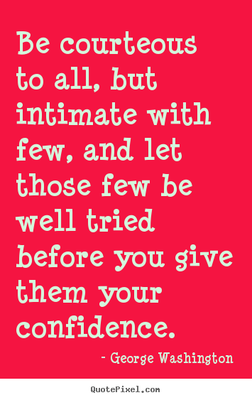 How to design picture quotes about friendship - Be courteous to all, but intimate with few, and let those few be well..