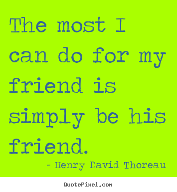 Quotes about friendship - The most i can do for my friend is simply be..