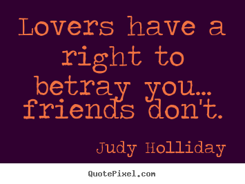 How to make picture quotes about friendship - Lovers have a right to betray you... friends..