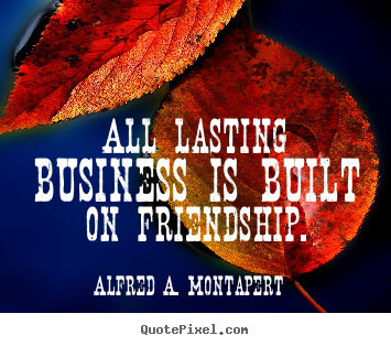 Customize poster quotes about friendship - All lasting business is built on friendship.
