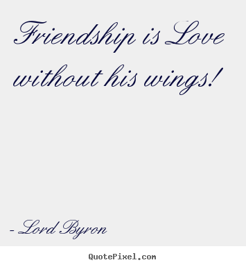 Friendship is love without his wings! Lord Byron popular friendship quotes