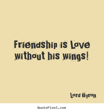 Lord Byron picture quotes - Friendship is love without his wings! - Friendship quotes