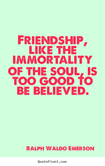 Ralph Waldo Emerson picture quotes - Friendship, like the immortality of the soul,.. - Friendship quotes