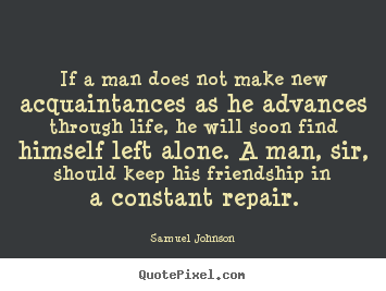 Samuel Johnson picture quotes - If a man does not make new acquaintances.. - Friendship quotes
