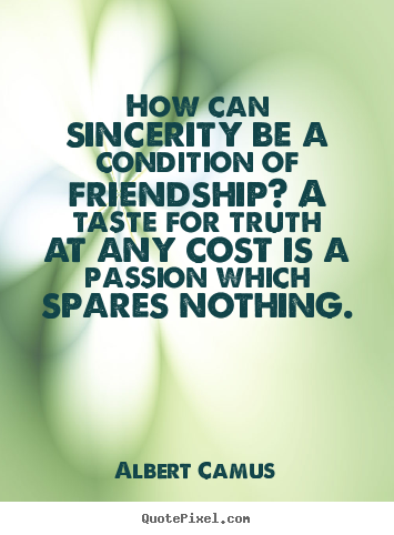 Quote about friendship - How can sincerity be a condition of friendship? a taste for..