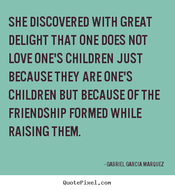 Gabriel Garcia Marquez picture quotes - She discovered with great delight that one does not love one's children.. - Friendship quotes