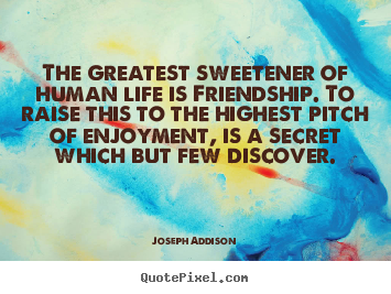 Friendship quotes - The greatest sweetener of human life is friendship. to raise..