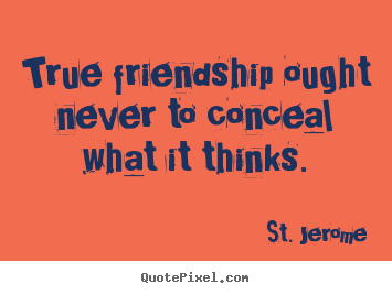 St. Jerome poster quotes - True friendship ought never to conceal what.. - Friendship quotes