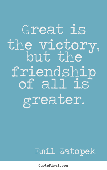 Emil Zatopek picture quotes - Great is the victory, but the friendship.. - Friendship quotes