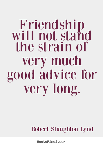 Friendship quotes - Friendship will not stand the strain of very..