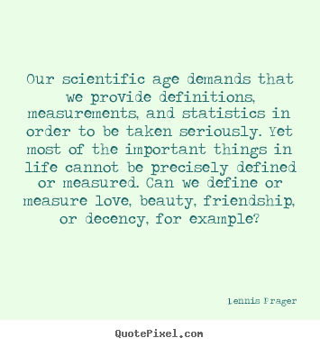 Dennis Prager picture quotes - Our scientific age demands that we provide.. - Friendship quotes