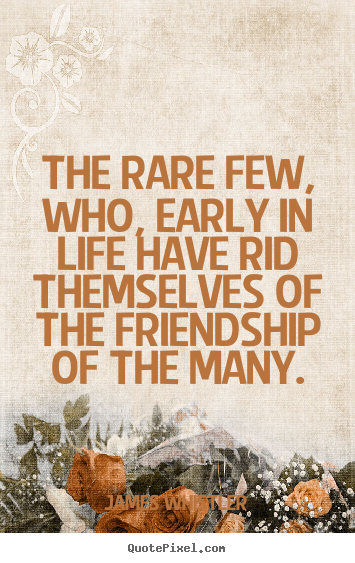 The rare few, who, early in life have rid themselves.. James Whistler great friendship quote