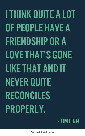 Create custom picture quotes about friendship - I think quite a lot of people have a friendship..