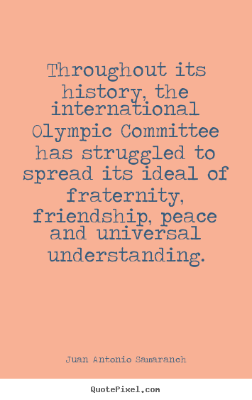 Juan Antonio Samaranch picture quotes - Throughout its history, the international olympic committee.. - Friendship quotes