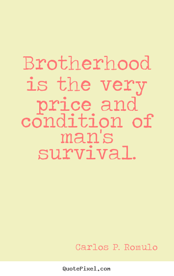 Quotes about friendship - Brotherhood is the very price and condition of man's..