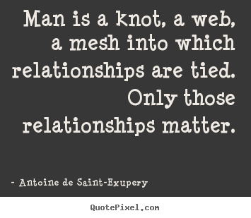Quotes about friendship - Man is a knot, a web, a mesh into which relationships are tied...