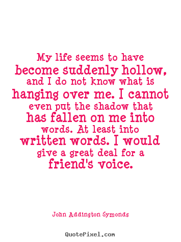 Diy picture quotes about friendship - My life seems to have become suddenly hollow, and..