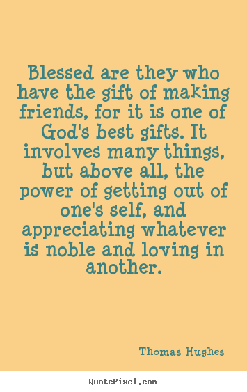 Thomas Hughes picture quote - Blessed are they who have the gift of making.. - Friendship quote