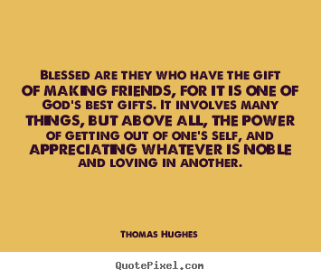 Design picture quote about friendship - Blessed are they who have the gift of making friends, for it is one..