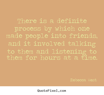 Friendship quotes - There is a definite process by which one made..