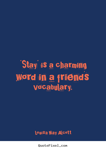 Create graphic image quotes about friendship - "stay" is a charming word in a friend's vocabulary.