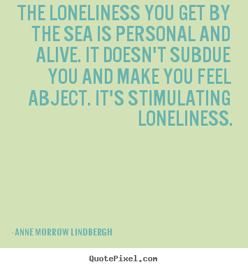 The loneliness you get by the sea is personal.. Anne Morrow Lindbergh best friendship quote