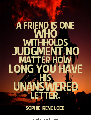 Design picture quote about friendship - A friend is one who withholds judgment no matter..