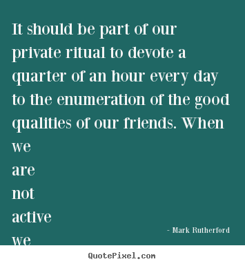 Friendship quotes - It should be part of our private ritual to devote a quarter of an..