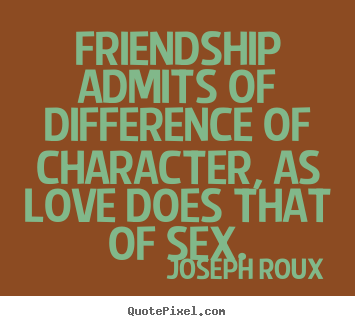 Joseph Roux picture quotes - Friendship admits of difference of character,.. - Friendship quote