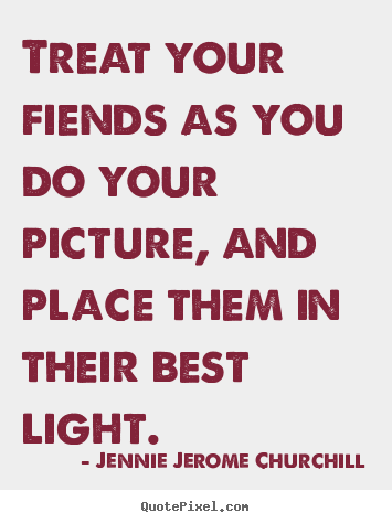 Create image quotes about friendship - Treat your fiends as you do your picture, and place them in their..