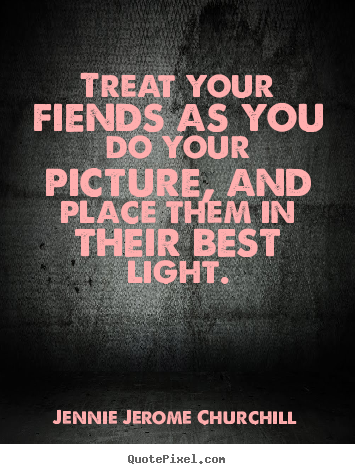 Friendship quotes - Treat your fiends as you do your picture, and place them in their..