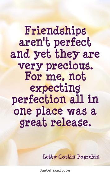Make custom picture quotes about friendship - Friendships aren't perfect and yet they are very precious...