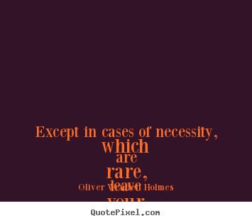 Friendship quotes - Except in cases of necessity, which are rare, leave your friend to..