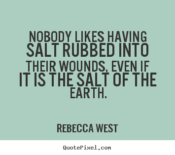 Rebecca West picture quotes - Nobody likes having salt rubbed into their wounds, even.. - Friendship quotes