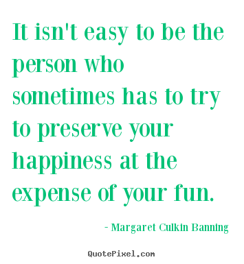 It isn't easy to be the person who sometimes.. Margaret Culkin Banning famous friendship quote