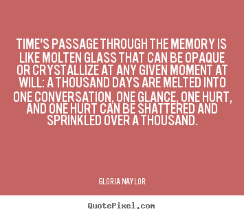 Gloria Naylor picture quotes - Time's passage through the memory is like molten glass that.. - Friendship quote