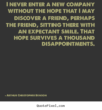 Arthur Christopher Benson poster quotes - I never enter a new company without the hope.. - Friendship quotes
