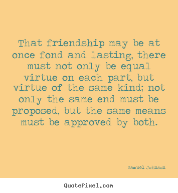 Friendship quotes - That friendship may be at once fond and lasting, there..