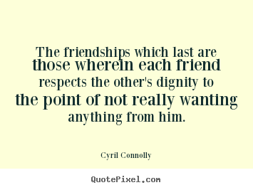 Quotes about friendship - The friendships which last are those wherein each friend..