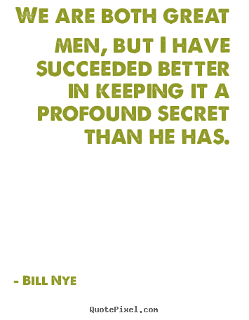 Bill Nye picture quotes - We are both great men, but i have succeeded better in keeping.. - Friendship quotes