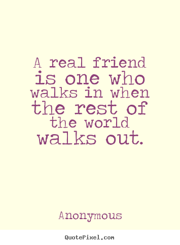 A real friend is one who walks in when the rest of.. Anonymous best friendship quote