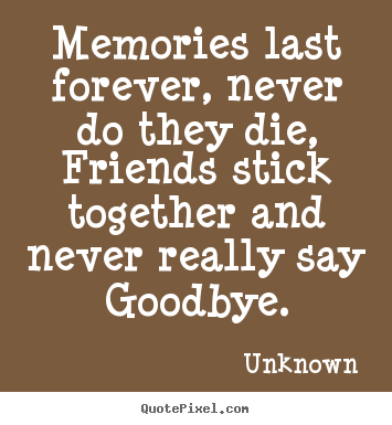Quotes about friendship - Memories last forever, never do they die, friends..