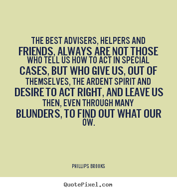 Phillips Brooks image quotes - The best advisers, helpers and friends, always are.. - Friendship quotes
