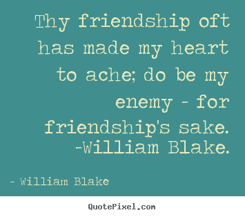 William Blake picture quote - Thy friendship oft has made my heart to ache; do.. - Friendship quote
