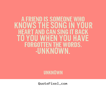 Unknown picture quotes - A friend is someone who knows the song in your.. - Friendship quotes