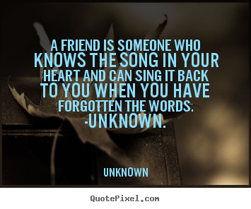 Quote about friendship - A friend is someone who knows the song in your heart and can sing..