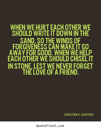 Create graphic picture quotes about friendship - When we hurt each other we should write it down in the..