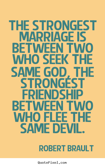 Design picture quotes about friendship - The strongest marriage is between two who seek the same..