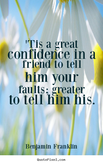Friendship quote - 'tis a great confidence in a friend to tell him your faults;..