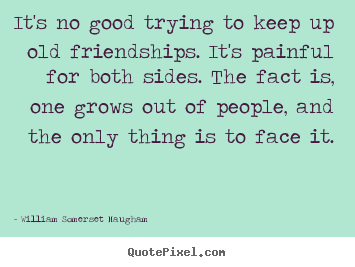 Friendship quotes - It's no good trying to keep up old friendships. it's..